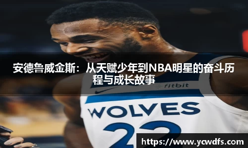 安德鲁威金斯：从天赋少年到NBA明星的奋斗历程与成长故事
